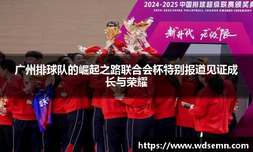 广州排球队的崛起之路联合会杯特别报道见证成长与荣耀